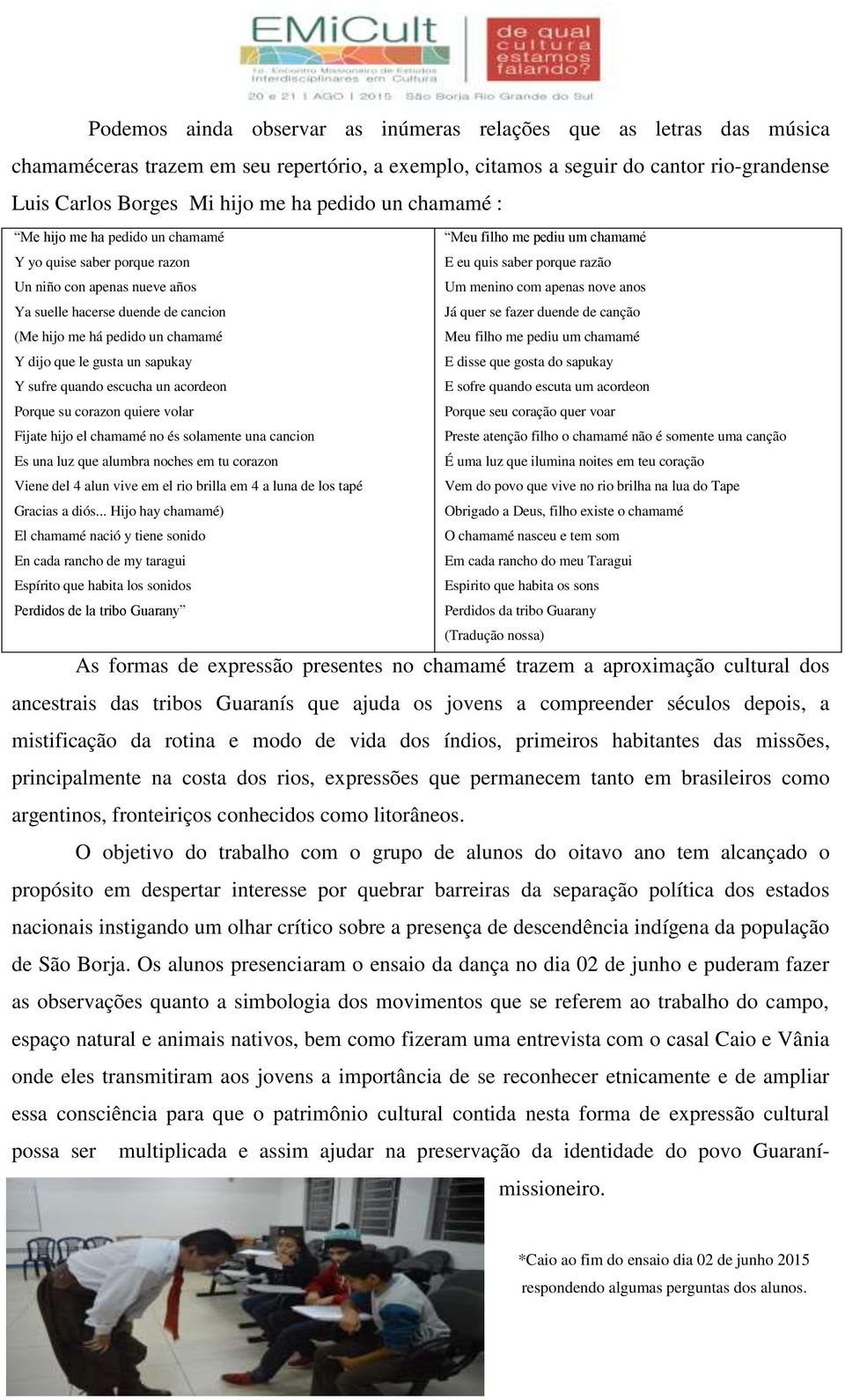 suelle hacerse duende de cancion Já quer se fazer duende de canção (Me hijo me há pedido un chamamé Meu filho me pediu um chamamé Y dijo que le gusta un sapukay E disse que gosta do sapukay Y sufre