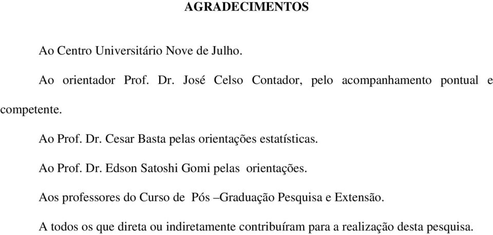 Cesar Basta pelas orientações estatísticas. Ao Prof. Dr. Edson Satoshi Gomi pelas orientações.