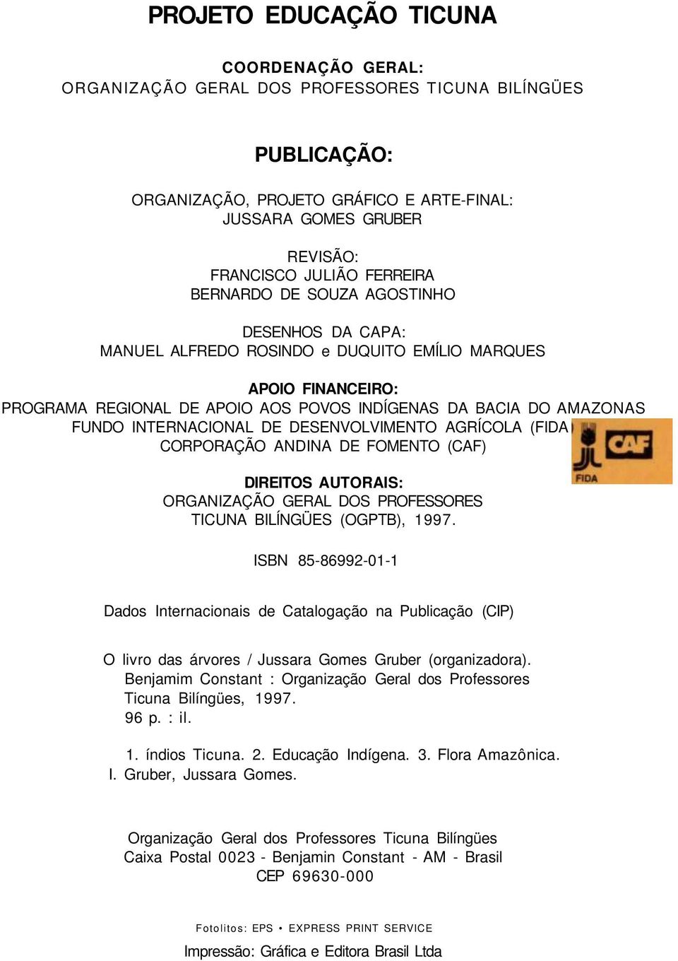 INTERNACIONAL DE DESENVOLVIMENTO AGRÍCOLA (FIDA CORPORAÇÃO ANDINA DE FOMENTO (CAF) DIREITOS AUTORAIS: ORGANIZAÇÃO GERAL DOS PROFESSORES TICUNA BILÍNGÜES (OGPTB), 1997.