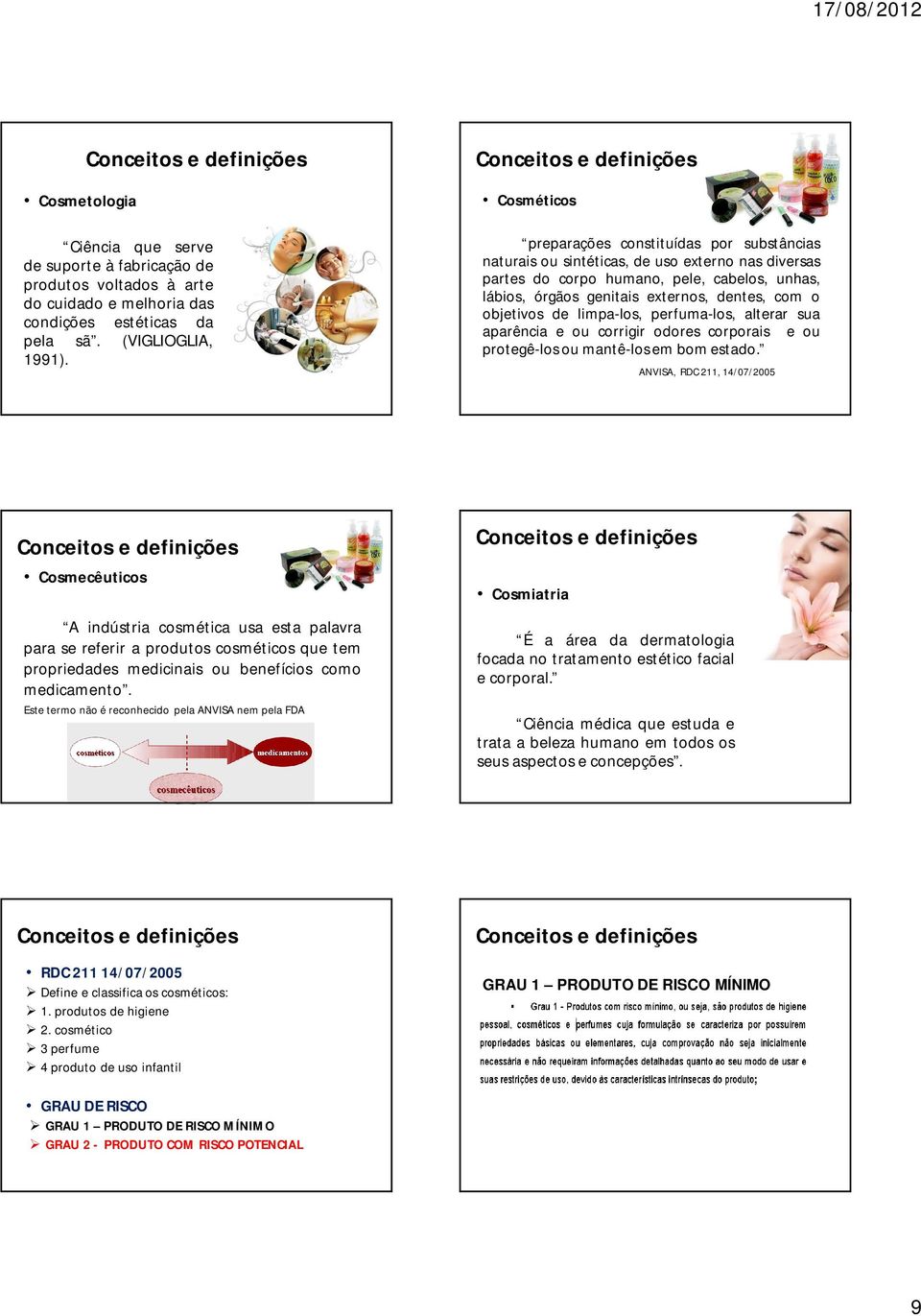 objetivos de limpa-los, perfuma-los, alterar sua aparência e ou corrigir odores corporais e ou protegê-los ou mantê-los em bom estado.