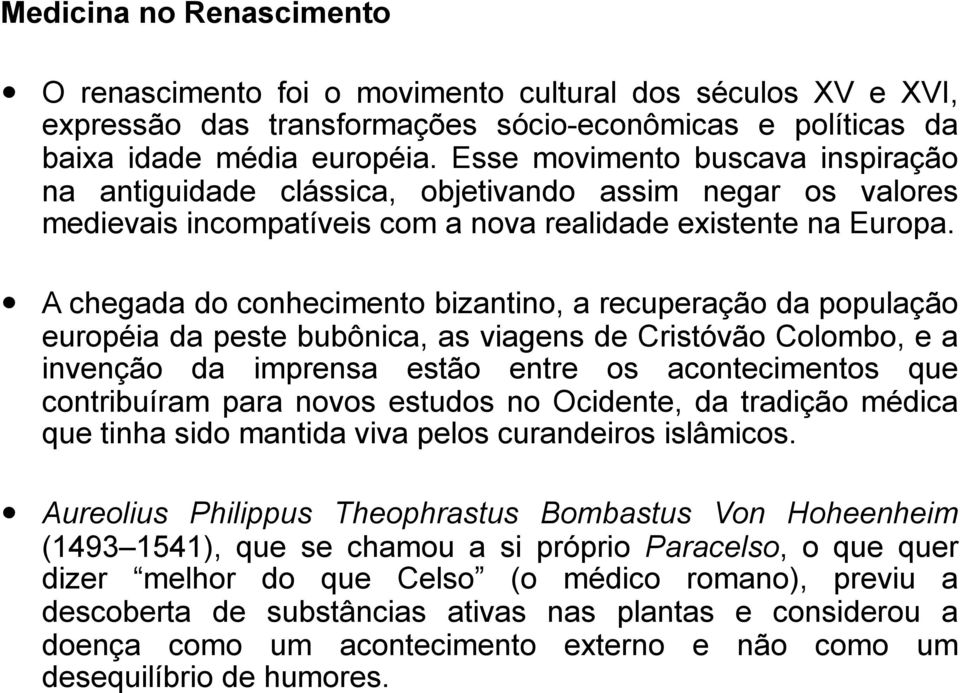 A chegada do conhecimento bizantino, a recuperação da população européia da peste bubônica, as viagens de Cristóvão Colombo, e a invenção da imprensa estão entre os acontecimentos que contribuíram