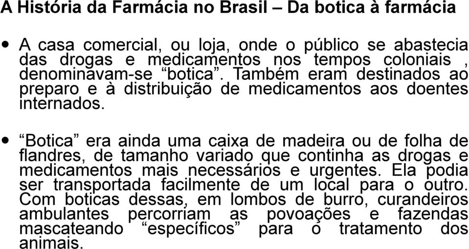 Botica era ainda uma caixa de madeira ou de folha de flandres, de tamanho variado que continha as drogas e medicamentos mais necessários e urgentes.