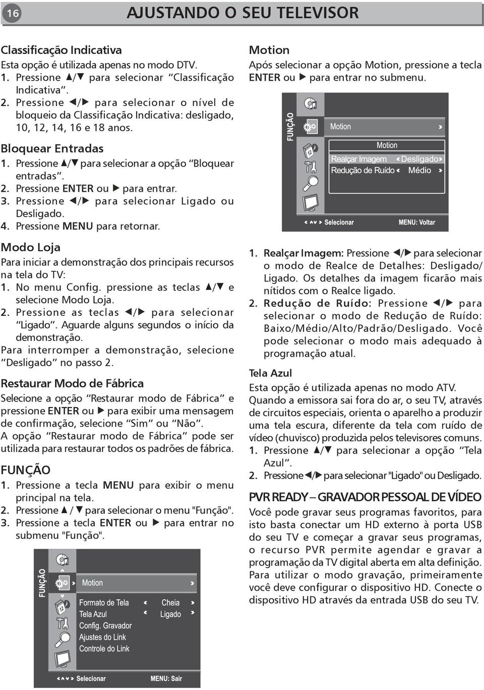 Motion Após selecionar a opção Motion, pressione a tecla ENTER ou para entrar no submenu. Bloquear Entradas 1. Pressione / para selecionar a opção Bloquear entradas. 2. Pressione ENTER ou para entrar.