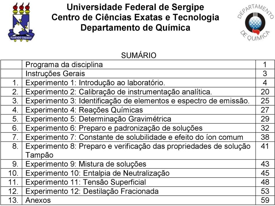 Experimento 6: Preparo e padronização de soluções 32 7. Experimento 7: Constante de solubilidade e efeito do íon comum 38 8.