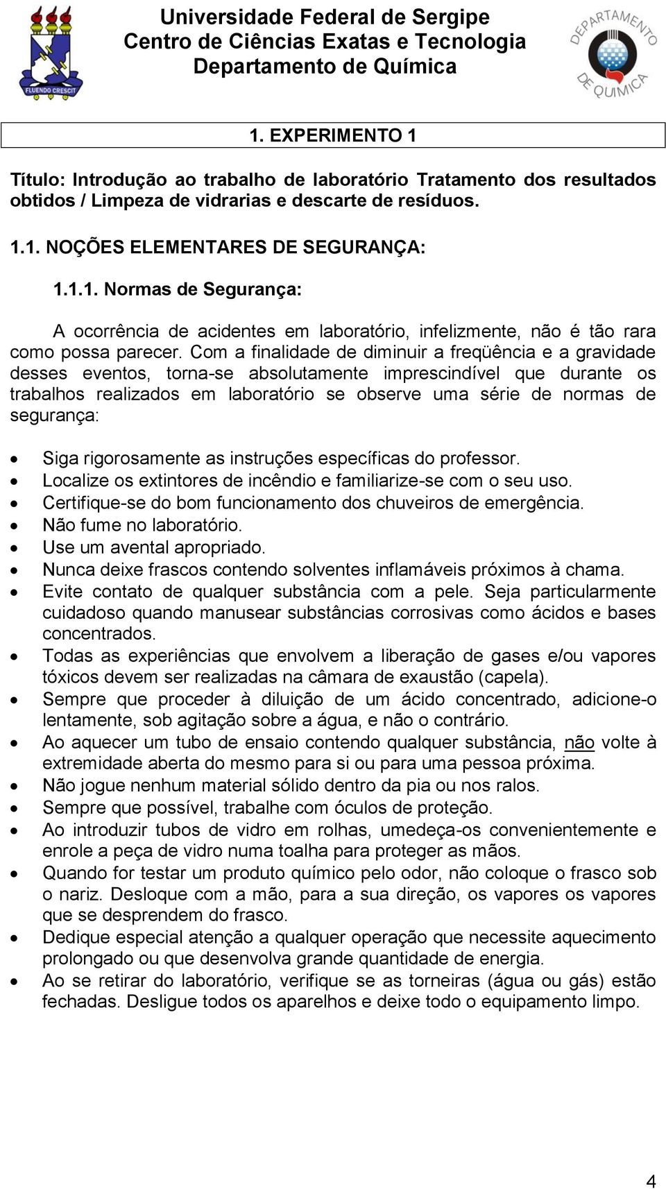 segurança: Siga rigorosamente as instruções específicas do professor. Localize os extintores de incêndio e familiarize-se com o seu uso. Certifique-se do bom funcionamento dos chuveiros de emergência.