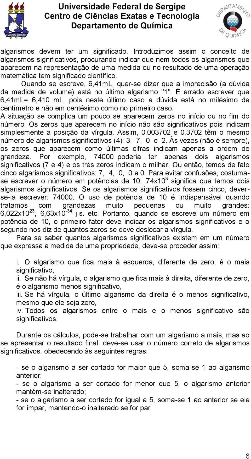 significado científico. Quando se escreve, 6,41mL, quer-se dizer que a imprecisão (a dúvida da medida de volume) está no último algarismo "1".