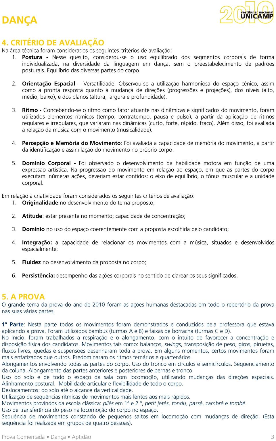 Equilíbrio das diversas partes do corpo. 2. Orientação Espacial Versatilidade.