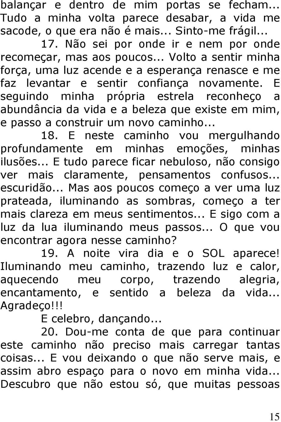 E seguindo minha própria estrela reconheço a abundância da vida e a beleza que existe em mim, e passo a construir um novo caminho... 18.