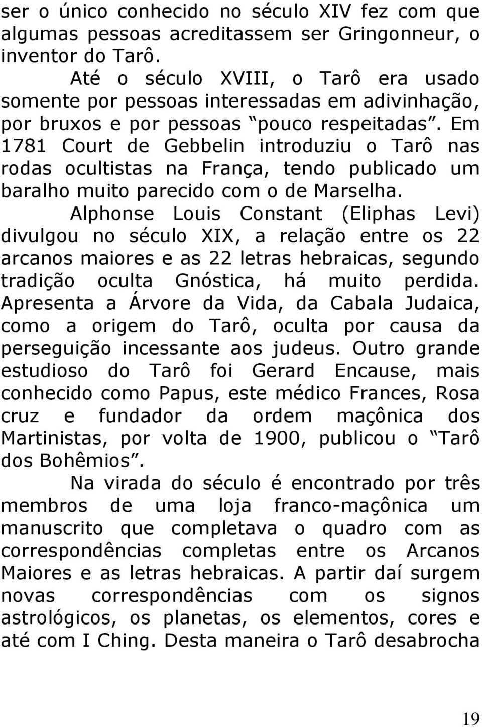 Em 1781 Court de Gebbelin introduziu o Tarô nas rodas ocultistas na França, tendo publicado um baralho muito parecido com o de Marselha.