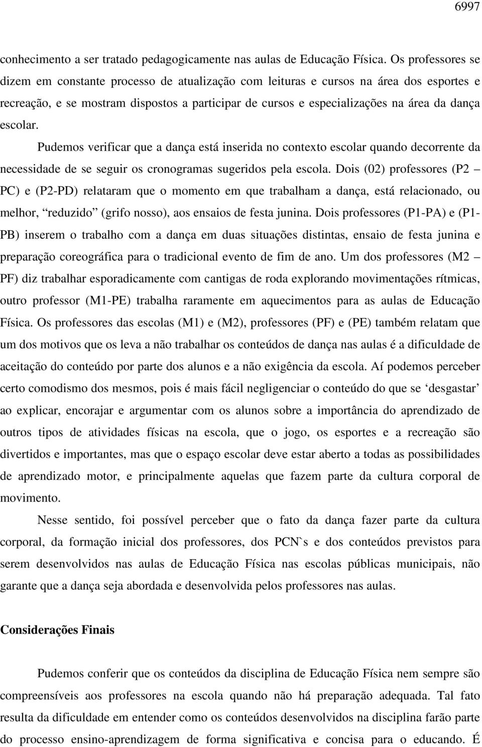 escolar. Pudemos verificar que a dança está inserida no contexto escolar quando decorrente da necessidade de se seguir os cronogramas sugeridos pela escola.