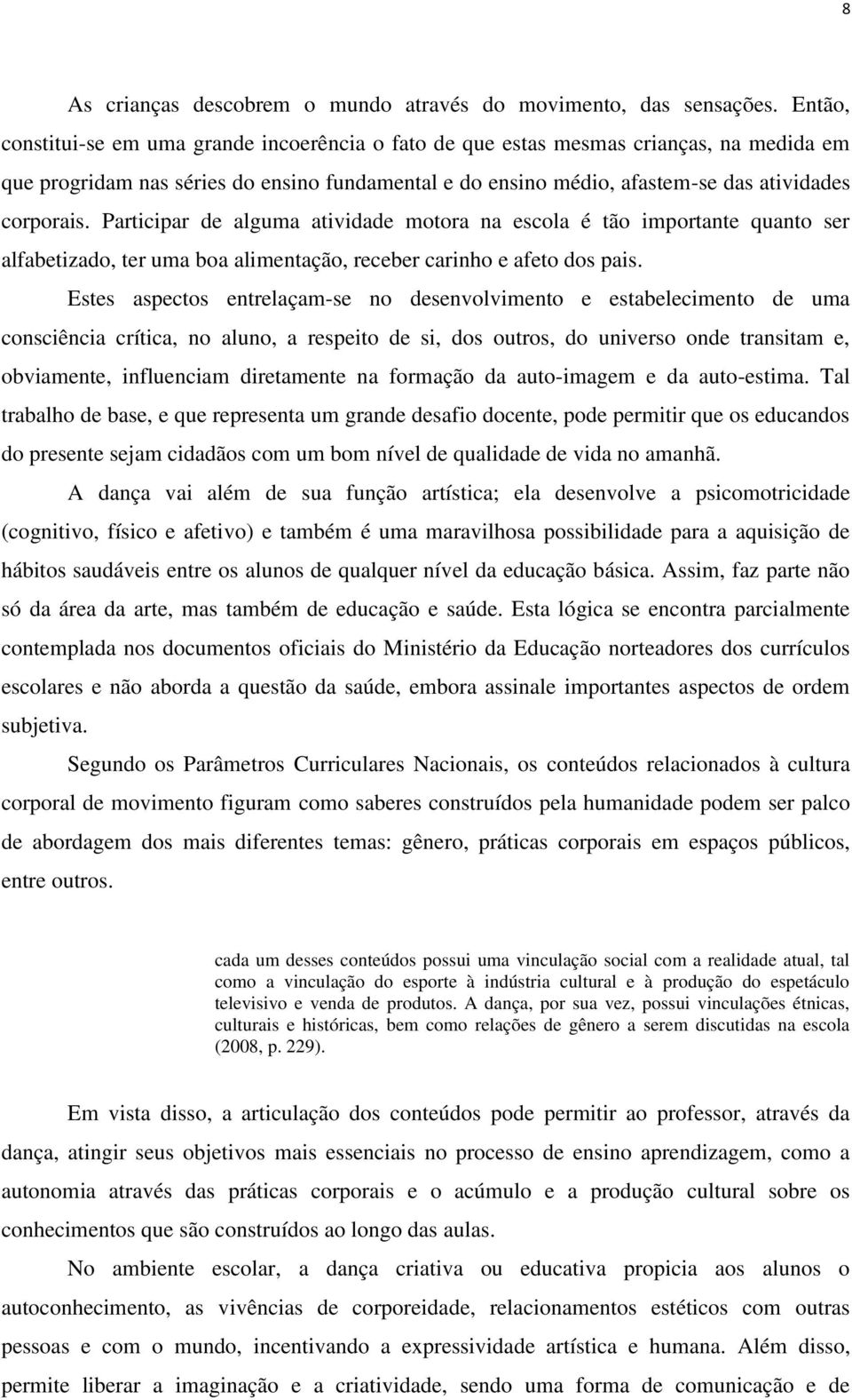 Participar de alguma atividade motora na escola é tão importante quanto ser alfabetizado, ter uma boa alimentação, receber carinho e afeto dos pais.