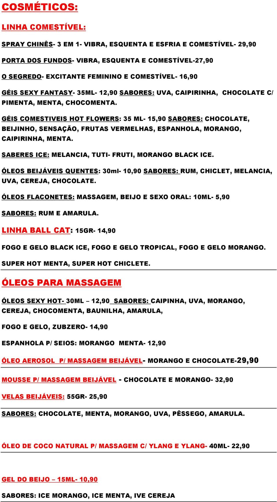 GÉIS COMESTIVEIS HOT FLOWERS: 35 ML- 15,90 SABORES: CHOCOLATE, BEIJINHO, SENSAÇÃO, FRUTAS VERMELHAS, ESPANHOLA, MORANGO, CAIPIRINHA, MENTA. SABERES ICE: MELANCIA, TUTI- FRUTI, MORANGO BLACK ICE.