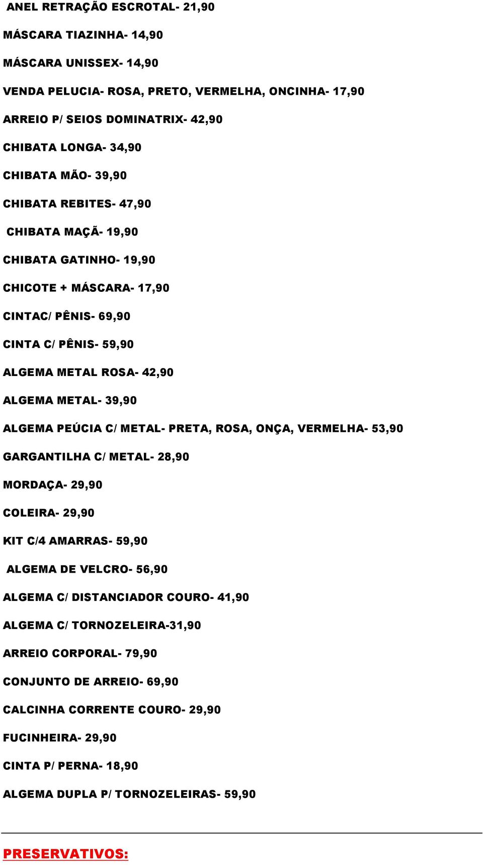 ALGEMA PEÚCIA C/ METAL- PRETA, ROSA, ONÇA, VERMELHA- 53,90 GARGANTILHA C/ METAL- 28,90 MORDAÇA- 29,90 COLEIRA- 29,90 KIT C/4 AMARRAS- 59,90 ALGEMA DE VELCRO- 56,90 ALGEMA C/ DISTANCIADOR COURO-