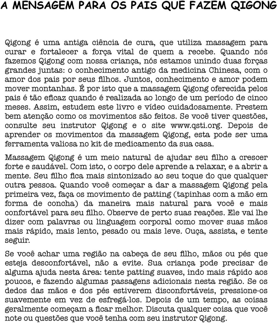 Juntos, conhecimento e amor podem mover montanhas. É por isto que a massagem Qigong oferecida pelos pais é tão eficaz quando é realizada ao longo de um período de cinco meses.