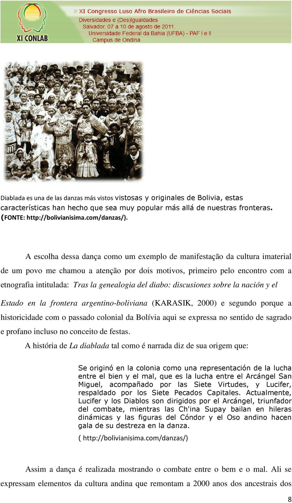 A escolha dessa dança como um exemplo de manifestação da cultura imaterial de um povo me chamou a atenção por dois motivos, primeiro pelo encontro com a etnografia intitulada: Tras la genealogia del