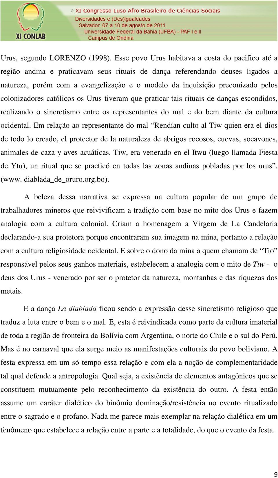 preconizado pelos colonizadores católicos os Urus tiveram que praticar tais rituais de danças escondidos, realizando o sincretismo entre os representantes do mal e do bem diante da cultura ocidental.