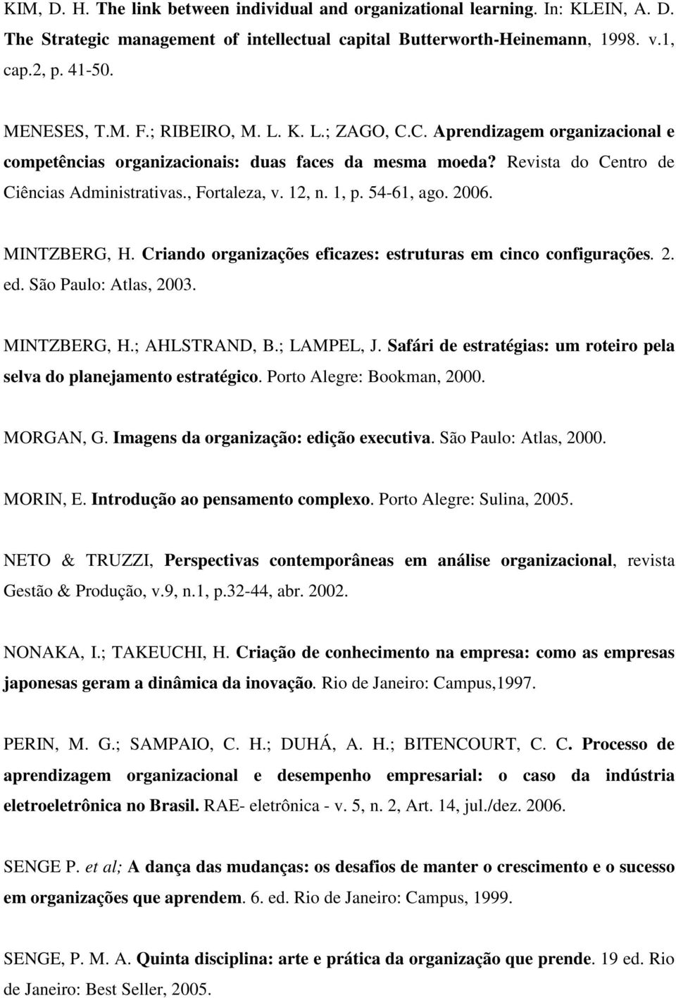 54-61, ago. 2006. MINTZBERG, H. Criando organizações eficazes: estruturas em cinco configurações. 2. ed. São Paulo: Atlas, 2003. MINTZBERG, H.; AHLSTRAND, B.; LAMPEL, J.