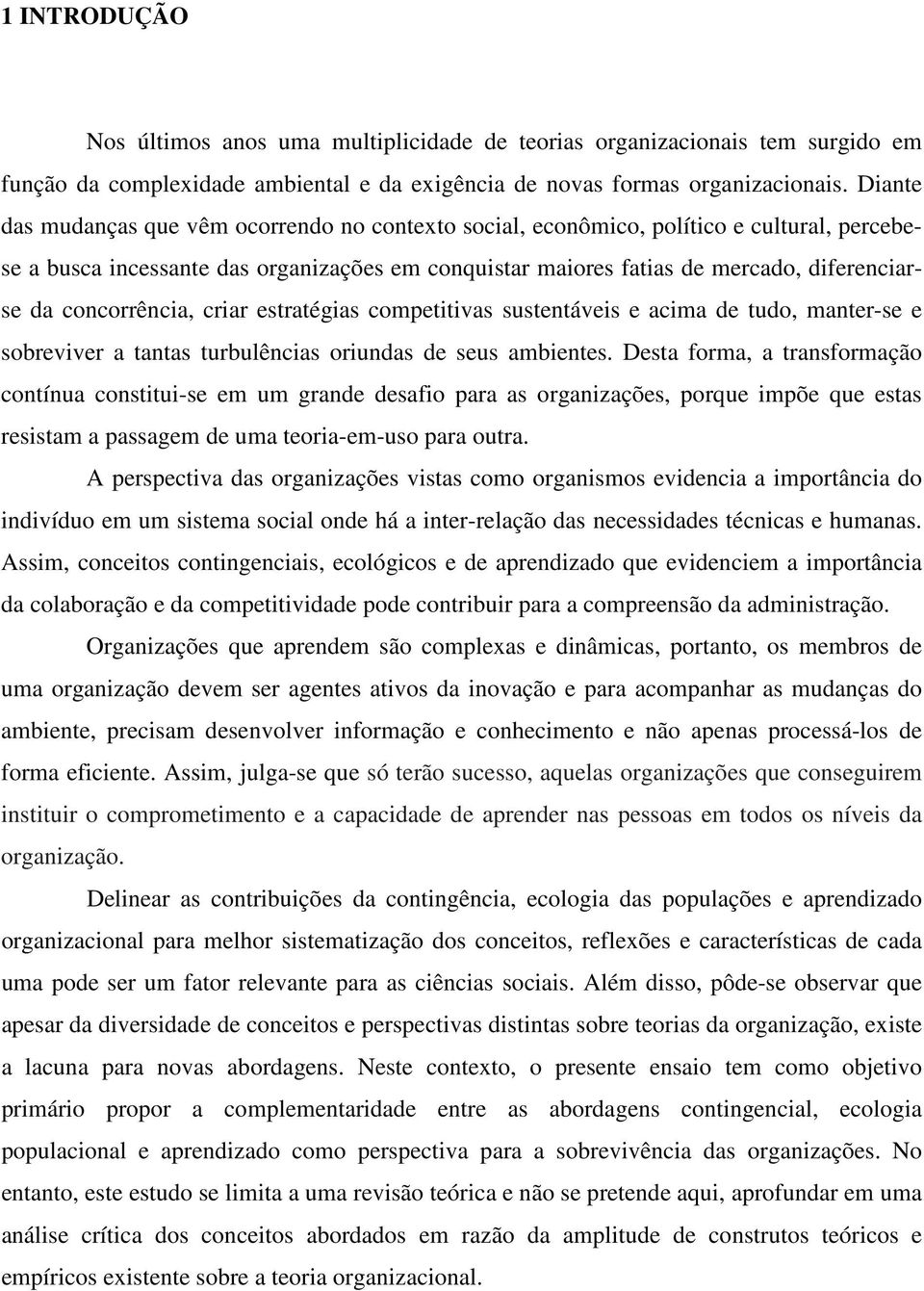 concorrência, criar estratégias competitivas sustentáveis e acima de tudo, manter-se e sobreviver a tantas turbulências oriundas de seus ambientes.