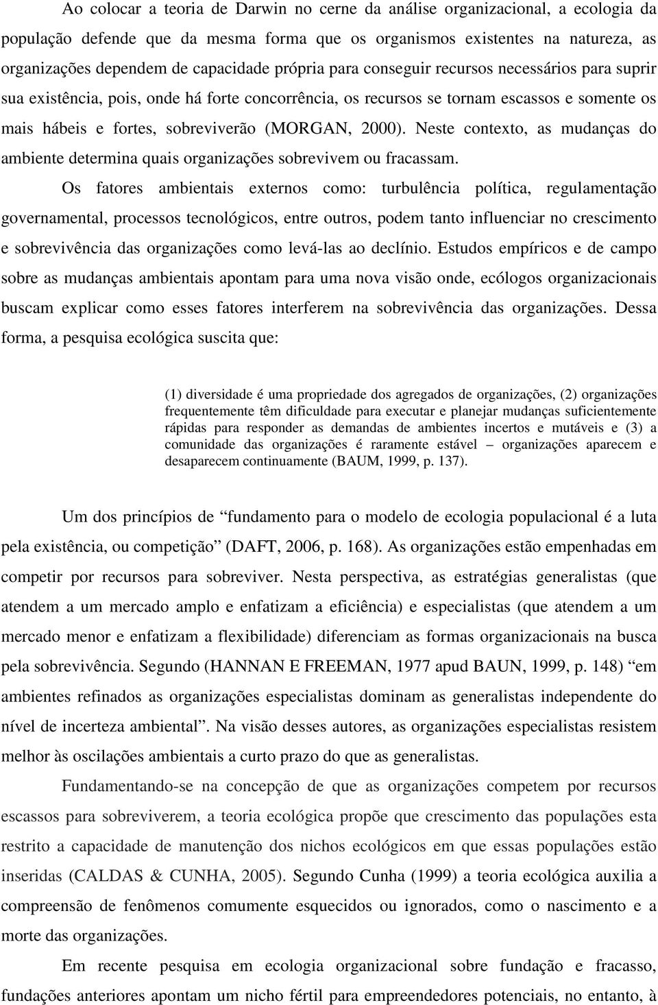 Neste contexto, as mudanças do ambiente determina quais organizações sobrevivem ou fracassam.