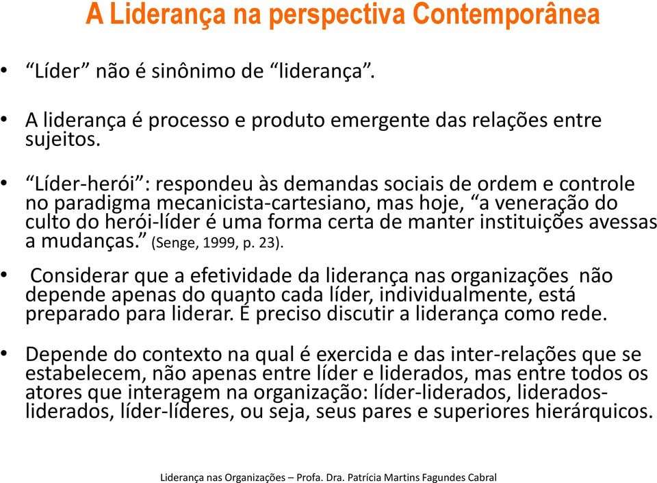 mudanças. (Senge, 1999, p. 23). Considerar que a efetividade da liderança nas organizações não depende apenas do quanto cada líder, individualmente, está preparado para liderar.