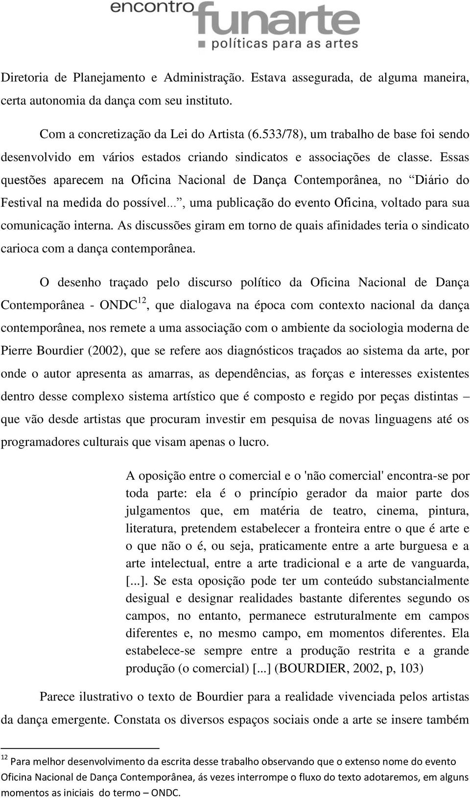 Essas questões aparecem na Oficina Nacional de Dança Contemporânea, no Diário do Festival na medida do possível..., uma publicação do evento Oficina, voltado para sua comunicação interna.