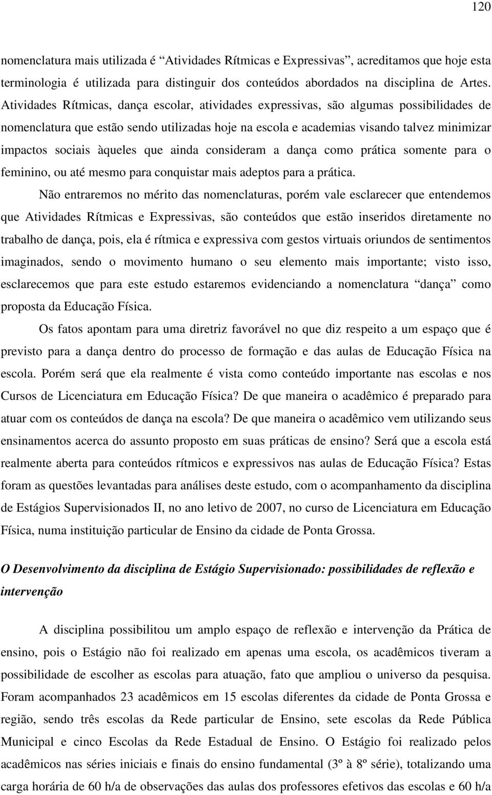 àqueles que ainda consideram a dança como prática somente para o feminino, ou até mesmo para conquistar mais adeptos para a prática.