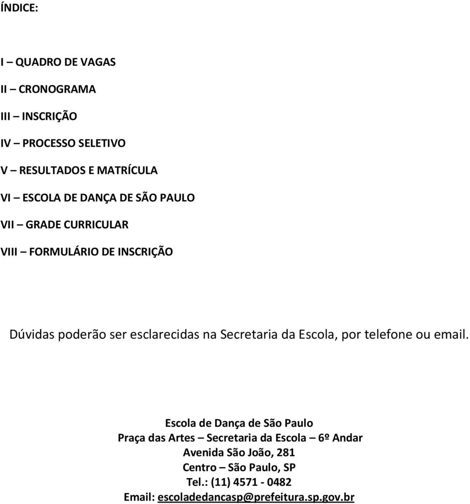 Secretaria da Escola, por telefone ou email.