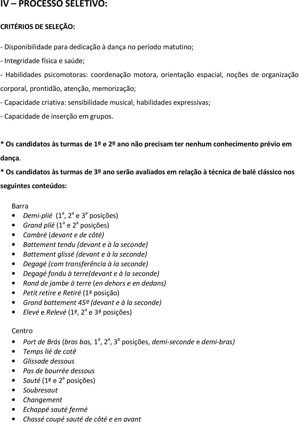 * Os candidatos às turmas de 1º e 2º ano não precisam ter nenhum conhecimento prévio em dança.