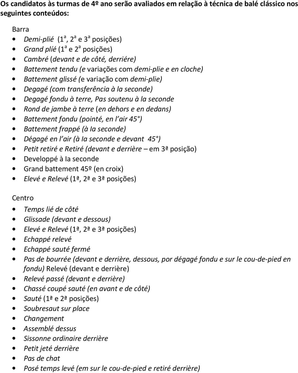 soutenu à la seconde Rond de jambe à terre (en dehors e en dedans) Battement fondu (pointé, en l air 45 ) Battement frappé (à Ia seconde) Dégagé en l air (à Ia seconde e devant 45 ) Petit retiré e
