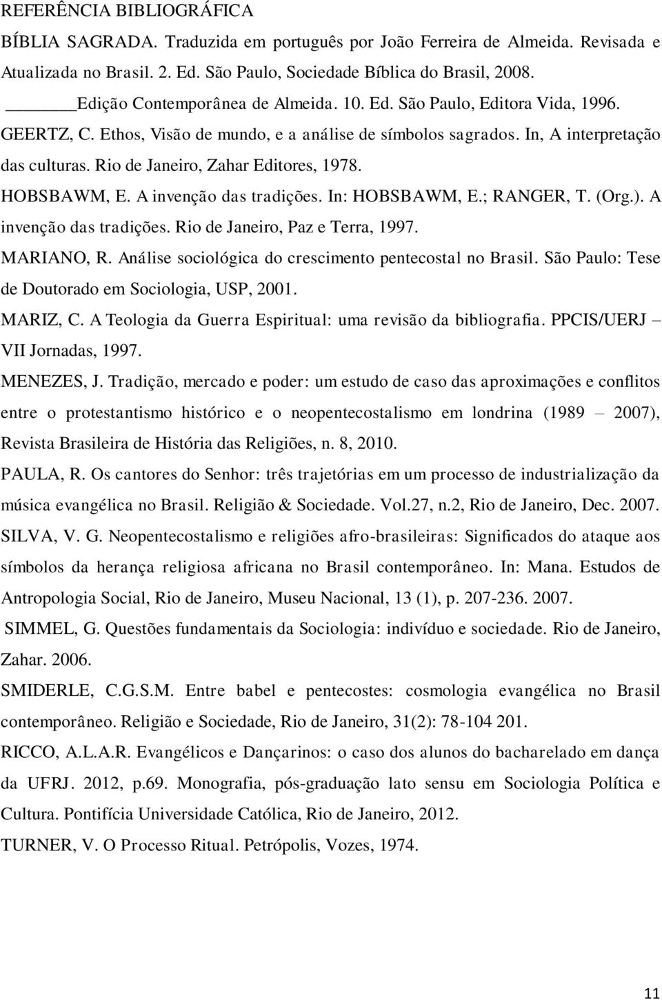 Rio de Janeiro, Zahar Editores, 1978. HOBSBAWM, E. A invenção das tradições. In: HOBSBAWM, E.; RANGER, T. (Org.). A invenção das tradições. Rio de Janeiro, Paz e Terra, 1997. MARIANO, R.