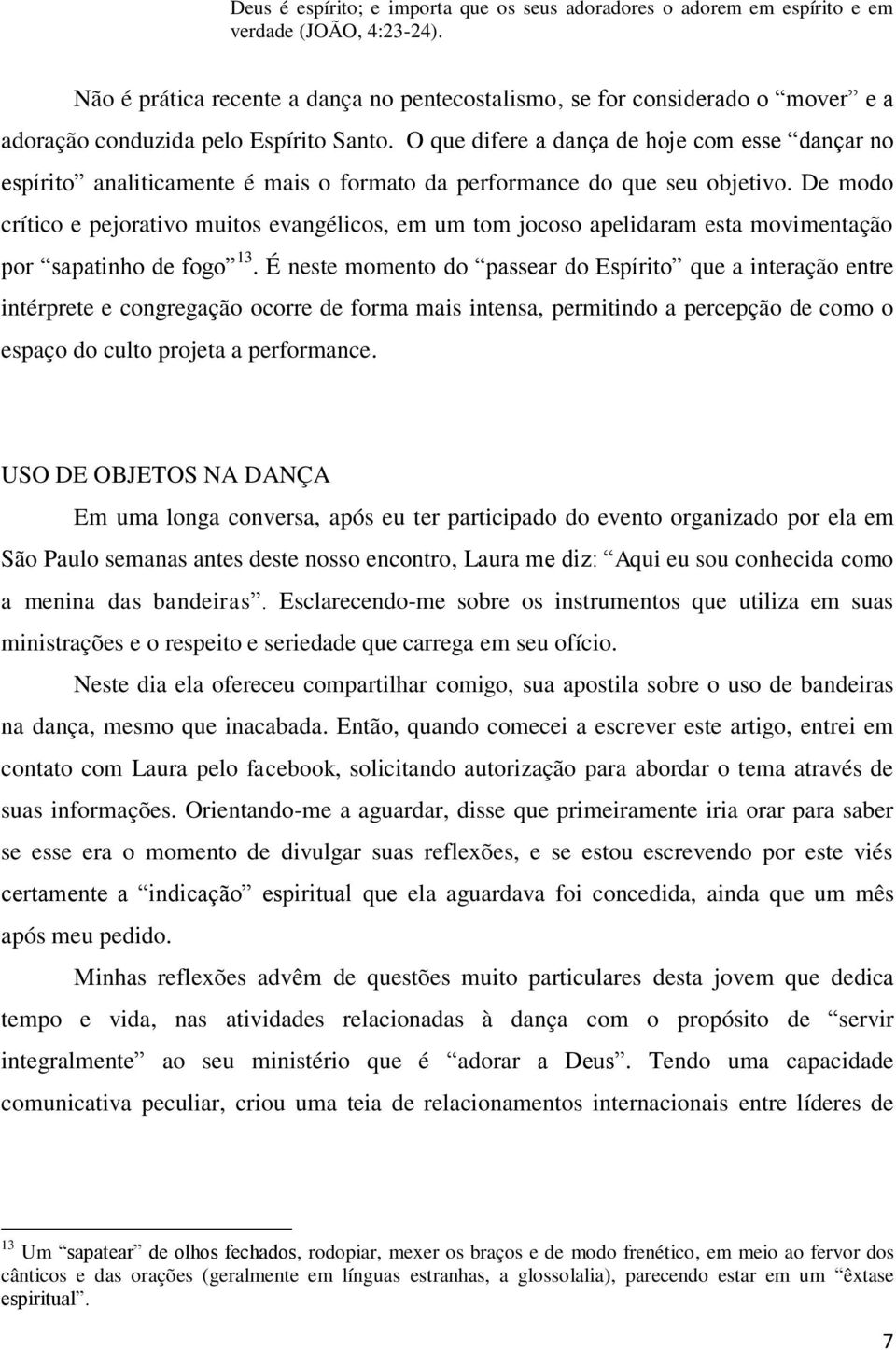 O que difere a dança de hoje com esse dançar no espírito analiticamente é mais o formato da performance do que seu objetivo.