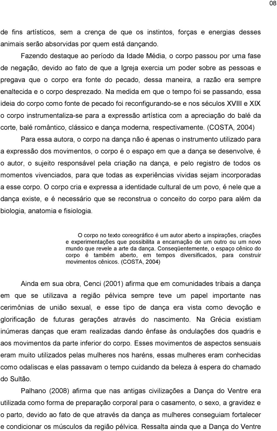 maneira, a razão era sempre enaltecida e o corpo desprezado.