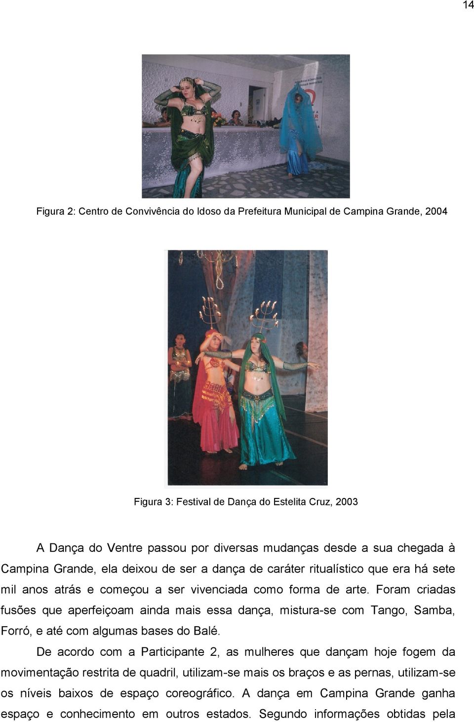 Foram criadas fusões que aperfeiçoam ainda mais essa dança, mistura-se com Tango, Samba, Forró, e até com algumas bases do Balé.