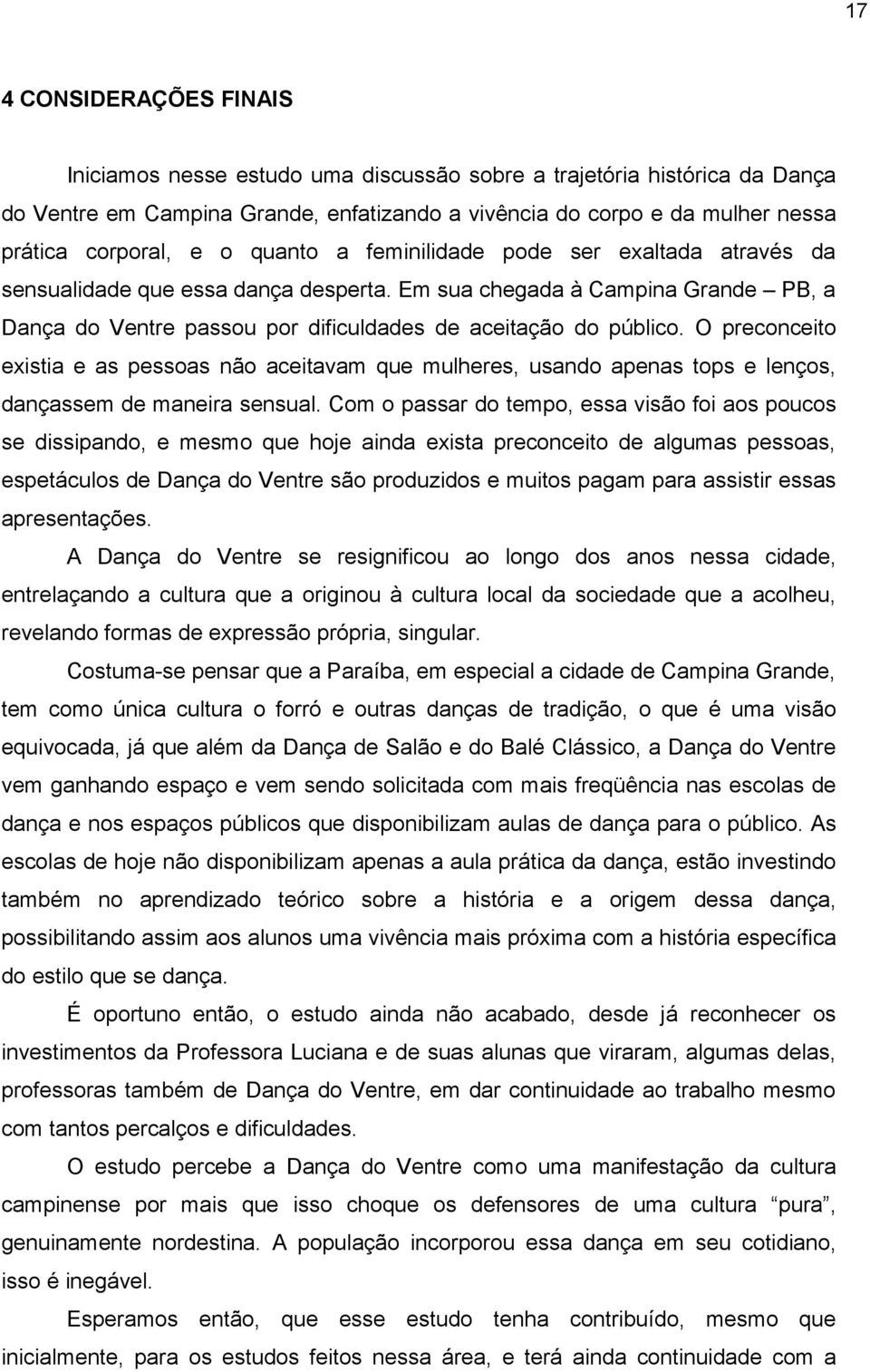 O preconceito existia e as pessoas não aceitavam que mulheres, usando apenas tops e lenços, dançassem de maneira sensual.