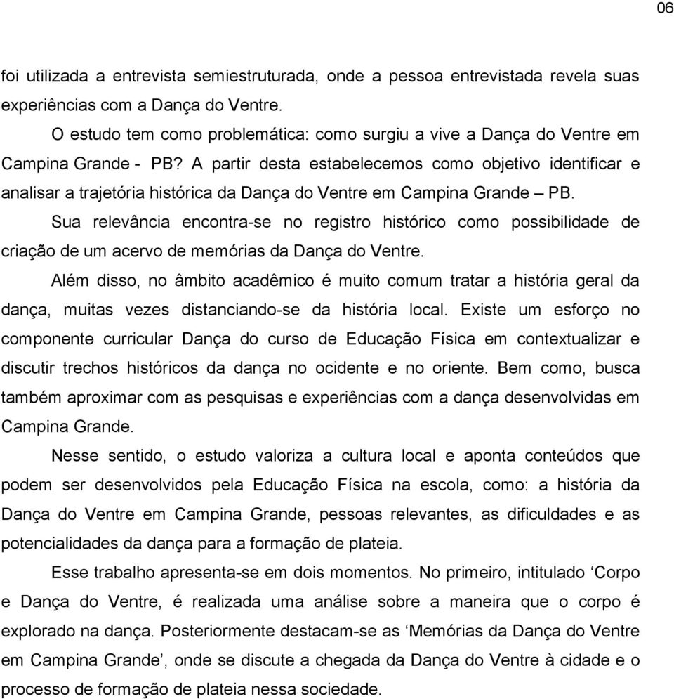 A partir desta estabelecemos como objetivo identificar e analisar a trajetória histórica da Dança do Ventre em Campina Grande PB.