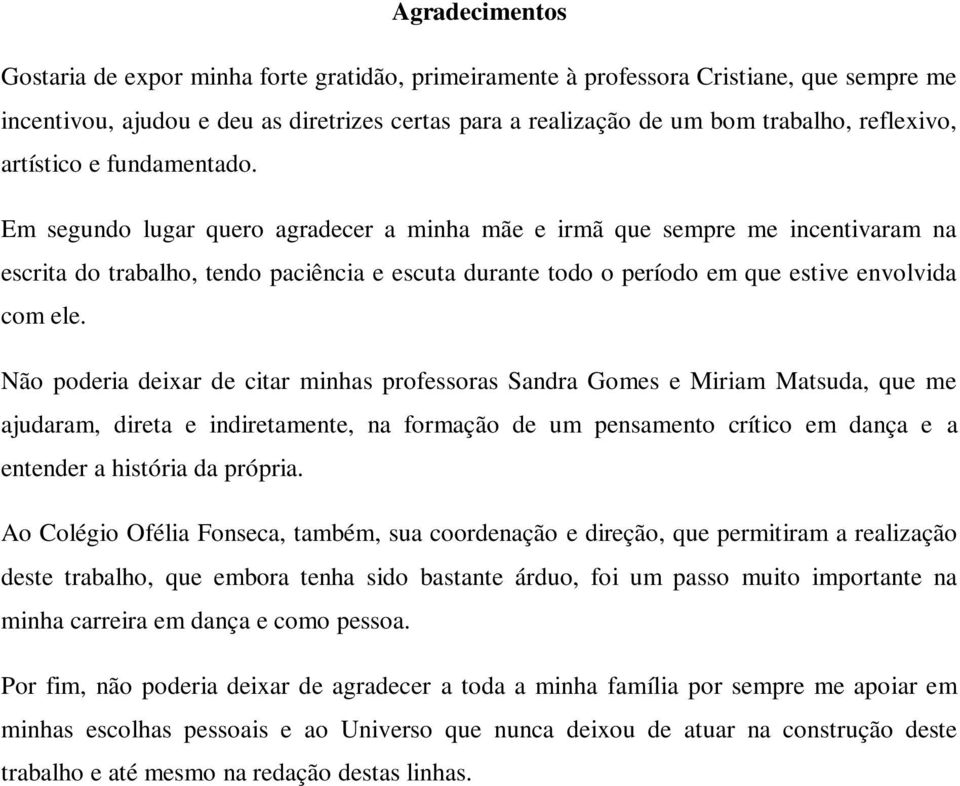 Em segundo lugar quero agradecer a minha mãe e irmã que sempre me incentivaram na escrita do trabalho, tendo paciência e escuta durante todo o período em que estive envolvida com ele.