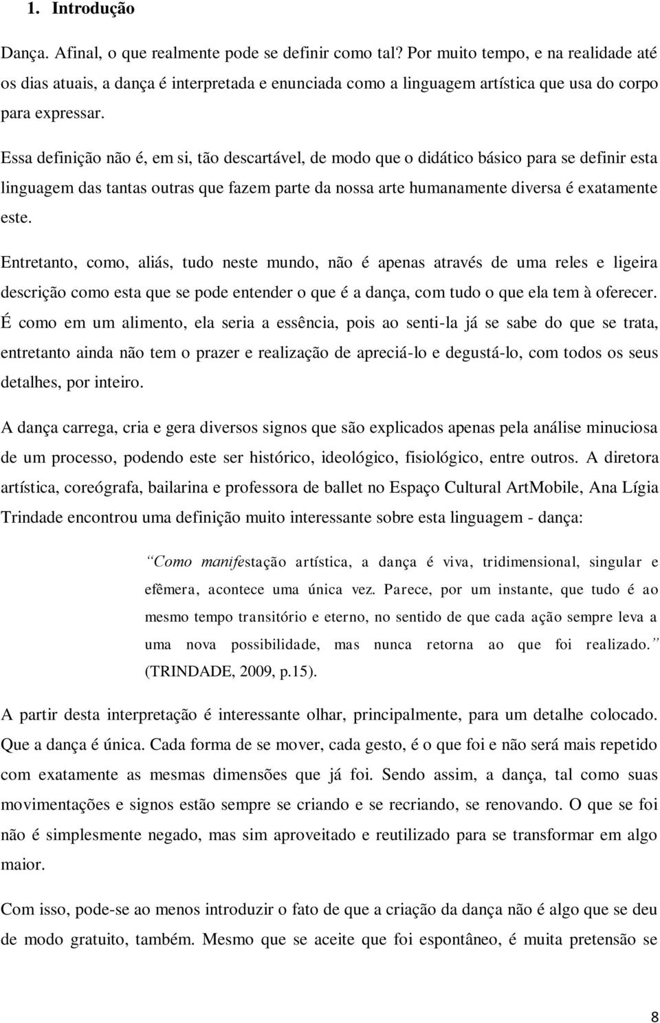 Essa definição não é, em si, tão descartável, de modo que o didático básico para se definir esta linguagem das tantas outras que fazem parte da nossa arte humanamente diversa é exatamente este.