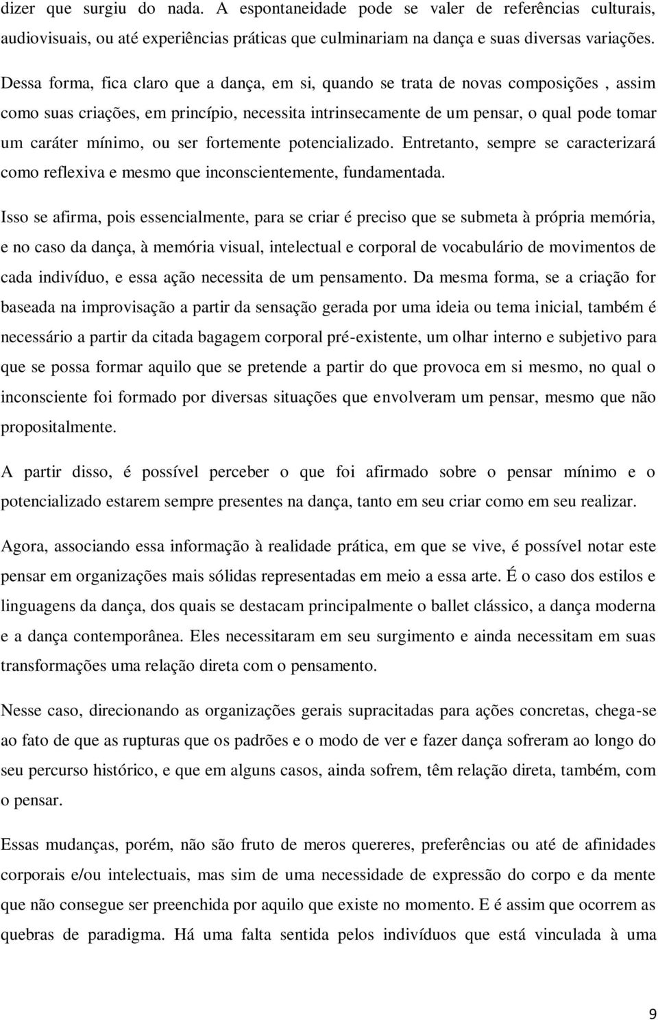 ou ser fortemente potencializado. Entretanto, sempre se caracterizará como reflexiva e mesmo que inconscientemente, fundamentada.