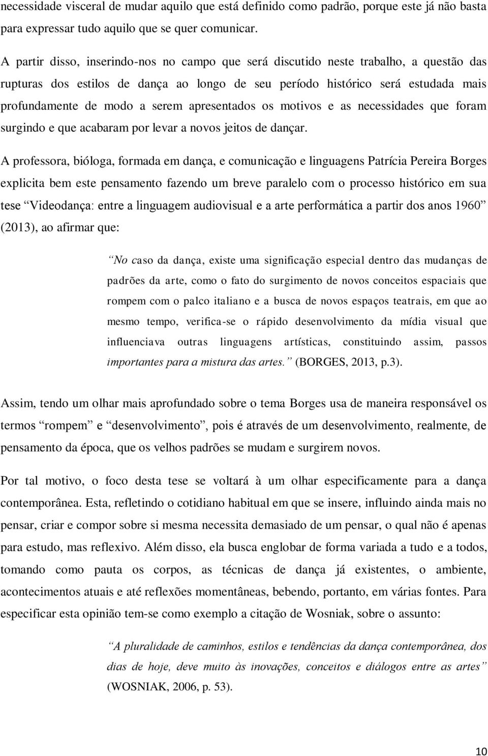 serem apresentados os motivos e as necessidades que foram surgindo e que acabaram por levar a novos jeitos de dançar.