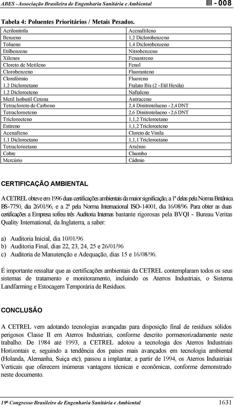 1,2 Dicloroetano Ftalato Bis (2 - Etil Hexila) 1,2 Dicloroeteno Naftaleno Metil Isobutil Cetona Antraceno Tetracloreto de Carbono 2,4 Dinitrotolueno - 2,4 DNT Tetracloroeteno 2,6 Dinitrotolueno - 2,6