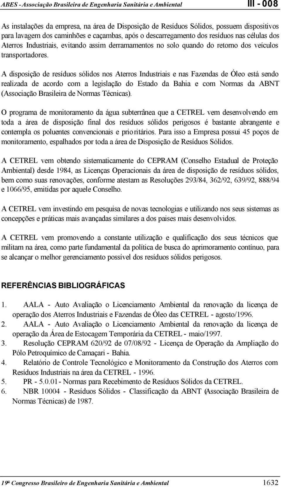 A disposição de resíduos sólidos nos Aterros Industriais e nas Fazendas de Óleo está sendo realizada de acordo com a legislação do Estado da Bahia e com Normas da ABNT (Associação Brasileira de