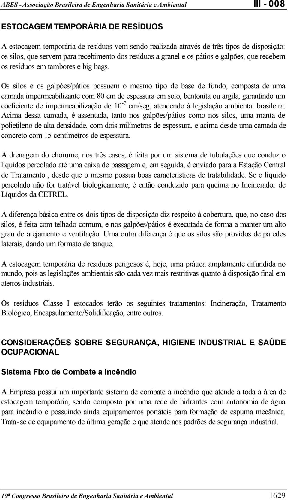 Os silos e os galpões/pátios possuem o mesmo tipo de base de fundo, composta de uma camada impermeabilizante com 80 cm de espessura em solo, bentonita ou argila, garantindo um coeficiente de