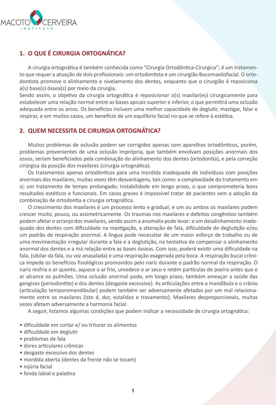 O ortodontista promove o alinhamento e nivelamento dos dentes, enquanto que o cirurgião é reposiciona a(s) base(s) óssea(s) por meio da cirurgia.