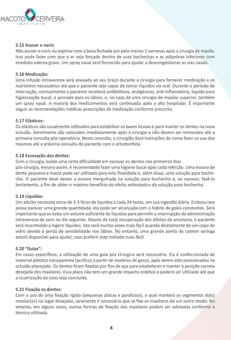 16 Medicação: Uma infusão intravenosa será anexada ao seu braço durante a cirurgia para fornecer medicação e os nutrientes necessários até que o paciente seja capaz de tomar líquidos via oral.