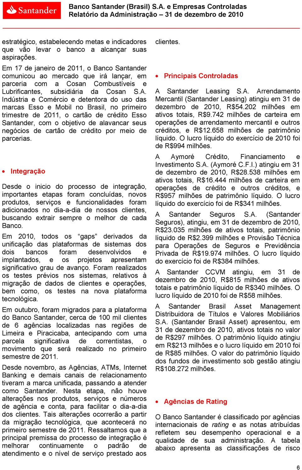 Indústria e Comércio e detentora do uso das marcas Esso e Mobil no Brasil, no primeiro trimestre de 2011, o cartão de crédito Esso Santander, com o objetivo de alavancar seus negócios de cartão de