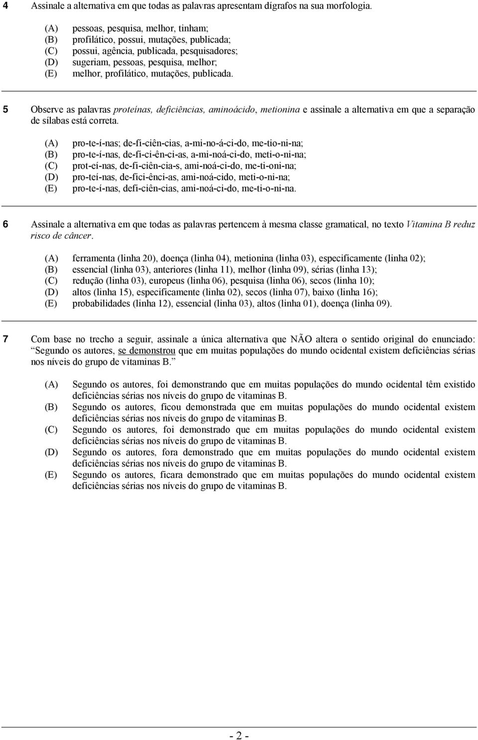 5 Observe as palavras proteínas, deficiências, aminoácido, metionina e assinale a alternativa em que a separação de sílabas está correta.