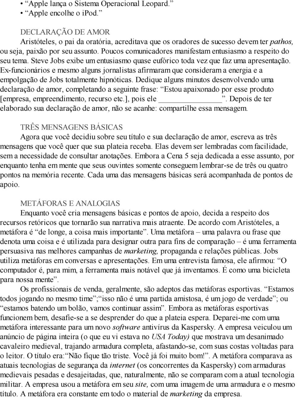 Poucos comunicadores manifestam entusiasmo a respeito do seu tema. Steve Jobs exibe um entusiasmo quase eufórico toda vez que faz uma apresentação.