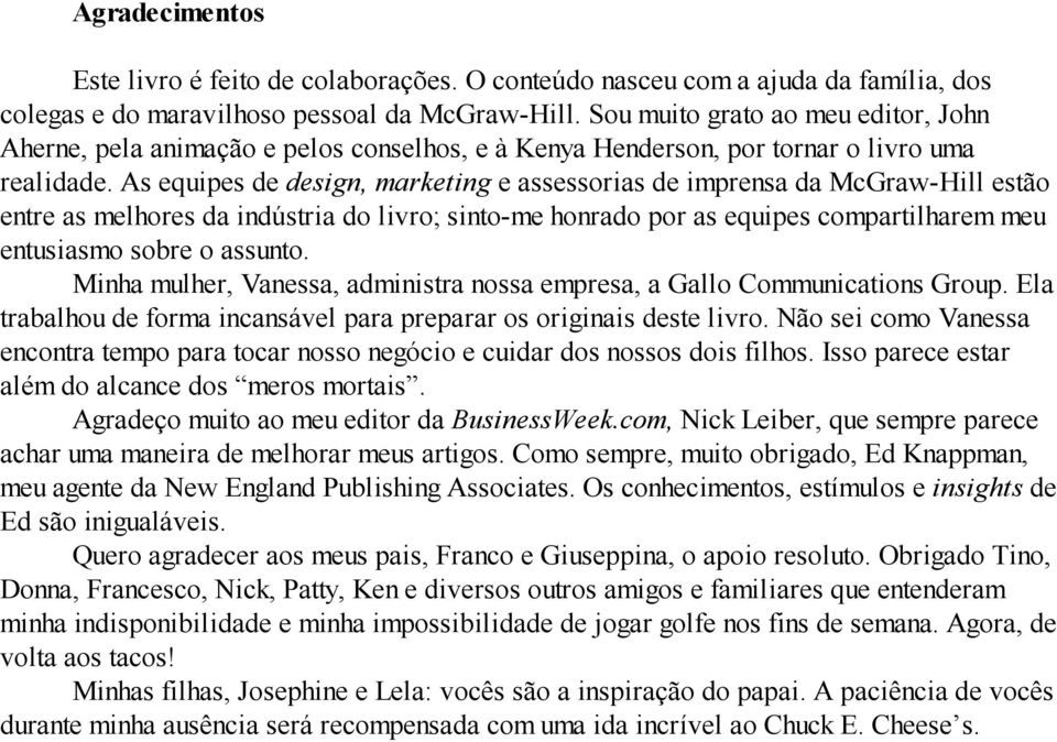 As equipes de design, marketing e assessorias de imprensa da McGraw-Hill estão entre as melhores da indústria do livro; sinto-me honrado por as equipes compartilharem meu entusiasmo sobre o assunto.