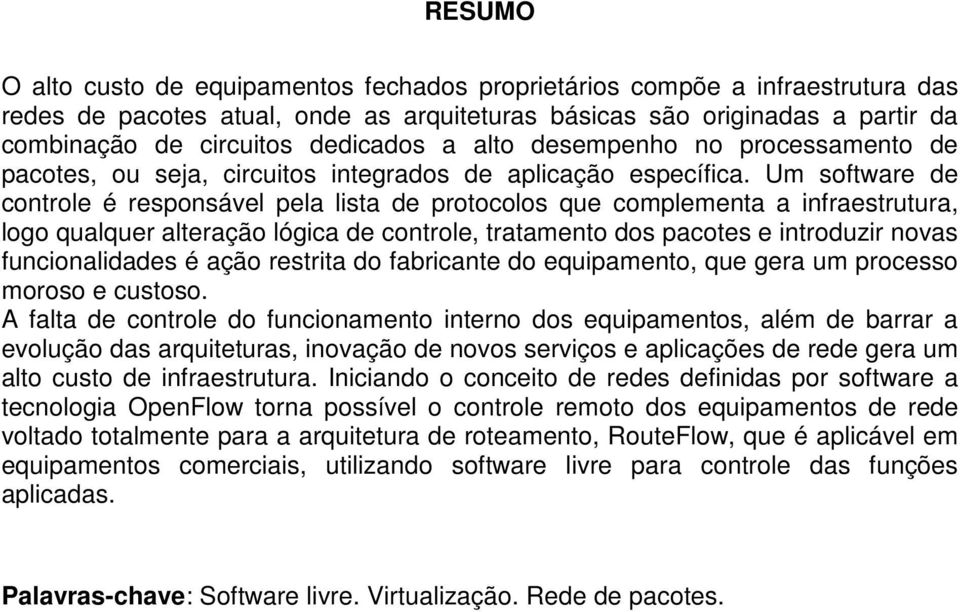 Um software de controle é responsável pela lista de protocolos que complementa a infraestrutura, logo qualquer alteração lógica de controle, tratamento dos pacotes e introduzir novas funcionalidades