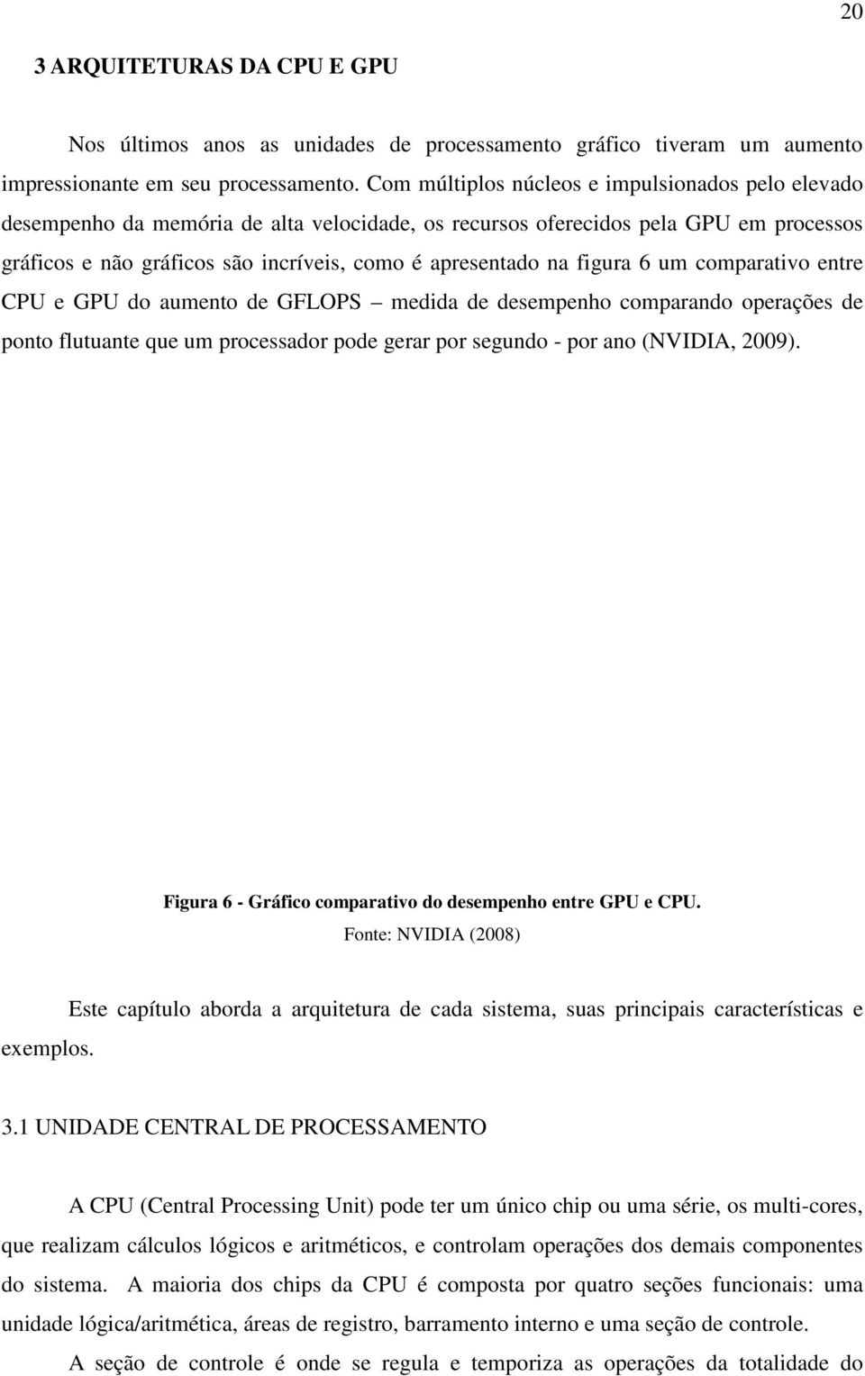 figura 6 um comparativo entre CPU e GPU do aumento de GFLOPS medida de desempenho comparando operações de ponto flutuante que um processador pode gerar por segundo - por ano (NVIDIA, 2009).